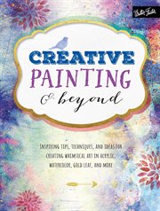Creative painting & beyond : inspiring tips, techniques, and ideas for creating whimsical art in acrylic, watercolor, gold leaf, and more cover image cdn