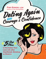 Dating again with courage and confidence : the 5 step plan to revitalize your love life after heartbreak, breakup, or divorce cover image cdn