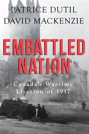 Embattled nation : Canada's wartime election of 1917 cover image cdn