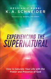 Experiencing the supernatural : how to saturate your life with the power and presence of god cover image cdn