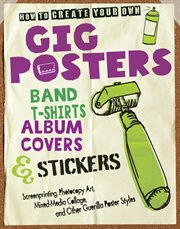 How to create your own gig posters, band T-shirts, album covers & stickers : screenprinting, photocopy art, mixed-media collage, and other guerilla poster styles cover image cdn