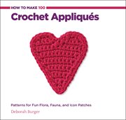 How to make 100 crochet appliqués : patterns for fun flora, fauna, and icon patches cover image cdn