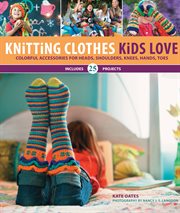 Knitting clothes kids love : colorful accessories for heads, shoulders, knees, hands, toes cover image cdn