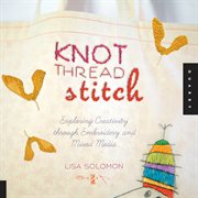 Knot thread stitch : exploring creativity through embroidery and mixed media cover image cdn