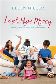 Lord, have mercy : help and hope for moms on their last nerve cover image cdn
