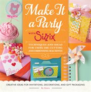 Make it a party with Sizzix : techniques and ideas for using die-cutting and embossing machines cover image cdn