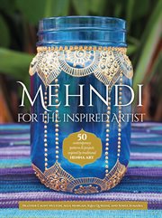 Mehndi for the inspired artist. 50 Contemporary Patterns & Projects Inspired By Traditional Henna Art cover image cdn
