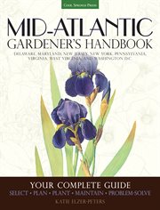 Mid-Atlantic gardener's handbook : your complete guide : select, plan, plant, maintain, problem-solve : Delaware, Maryland, New Jersey, New York, Pennsylvania, Virginia, West Virginia, Washington D.C. cover image cdn