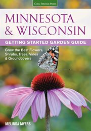Minnesota & Wisconsin getting started garden guide : grow the best flowers, shrubs, trees, vines & groundcovers cover image cdn