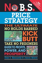 No B.S. price strategy : the ultimate no holds barred, kick butt, take no prisoners, guide to profits, power, and prosperity cover image cdn