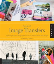 Playing with image transfers : exploring creative imagery for use in art, mixed media, and design cover image cdn