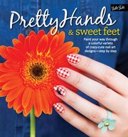 Pretty hands & sweet feet : paint your way through a colorful variety of crazy-cute nail art designs - step by step cover image cdn