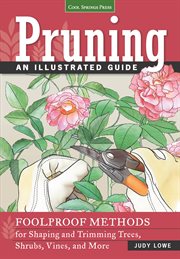Pruning : an illustrated guide : foolproof methods for shaping and trimming trees, shrubs, vines, and more cover image cdn