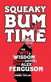Squeaky Bum Time : the Wit, Wisdom and hairdryer of Sir Alex Ferguson cover image cdn