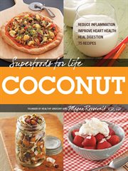 Superfoods for life, coconut : reduce inflammation, improve heart health, heal digestion, 75 recipes cover image cdn