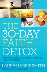 The 30-day faith detox : renew your mind, cleanse your body, heal your spirit cover image cdn
