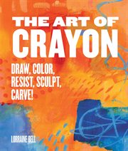 Art of crayon : draw, color, resist, sculpt, carve! cover image cdn