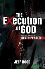 The execution of god : encountering the death penalty / Jeff Hood cover image cdn