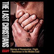 The last Christians : stories of persecution, flight, and resilience in the Middle East cover image cdn