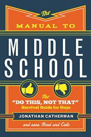 The manual to middle school : the "do this, not that" survival guide for guys cover image cdn