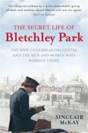 The secret life of Bletchley Park : the WWII codebreaking centre and the men and women who worked there cover image cdn