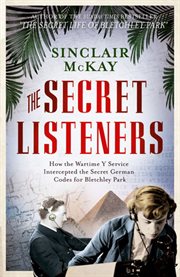 The secret listeners : how the wartime Y Service intercepted the secret German codes for Bletchley Park cover image cdn
