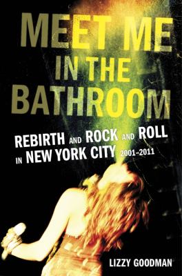 Meet me in the bathroom : rebirth and rock and roll in New York City, 2001-2011  cover image cdn