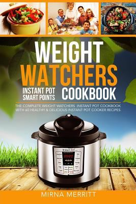 Weight Watchers Instant Pot Smart Points cookbook : the complete Weight Watchers Instant Pot cookbook - with 60 healthy & delicious Instant Pot cooker recipes  cover image cdn