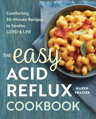 The easy acid reflux cookbook : comforting 30-minute recipes to soothe GERD & LPR  cover image cdn