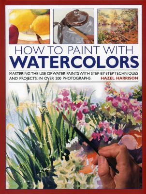 How to paint with watercolours : mastering the use of water paints with step-by-step techniques and projects, in over 200 photographs  cover image cdn