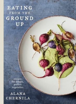Eating from the ground up : recipes for simple, perfect vegetables  cover image cdn