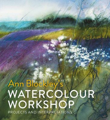Ann Blockley's watercolour workshop : projects and interpretations cover image cdn