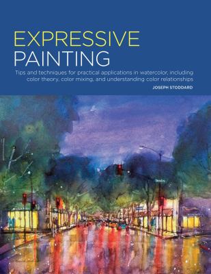 Expressive painting : tips and techniques for practical applications in watercolor, including color theory, color mixing, and understanding color relationships  cover image cdn