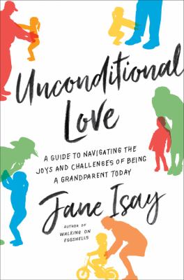 Unconditional love : a guide to navigating the joys and challenges of being a grandparent today  cover image cdn