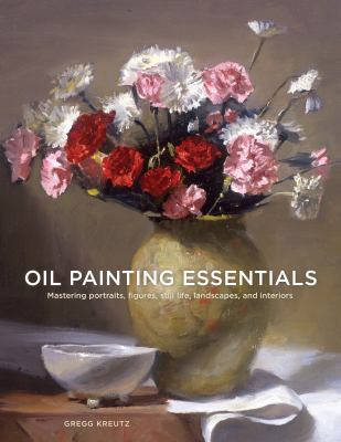 Oil painting essentials : mastering portraits, figures, still lifes, landscapes, and interiors  cover image cdn