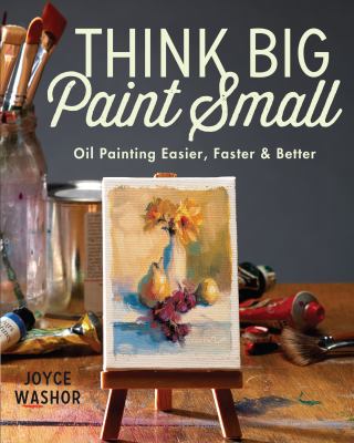 Think big, paint small : oil painting easier, faster and better  cover image cdn