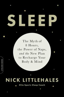 Sleep : the myth of 8 hours, the power of naps, and the new plan to recharge your body and mind cover image