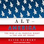 Alt-America : the rise of the radical right in the age of Trump cover image cdn