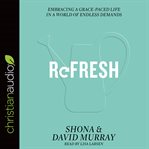 Refresh : embracing a grace-paced life in a world of endless demands cover image cdn