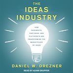 The ideas industry : how pessimists, partisans, and plutocrats are transforming the marketplace of ideas cover image cdn
