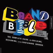 Brand Bible : the complete guide to building, designing, and sustaining brands cover image cdn
