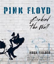 Pink Floyd : behind the wall : the complete psychedelic history from 1965 to today cover image cdn