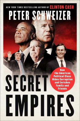 Secret empires : how the American political class hides corruption and enriches family and friends  cover image cdn