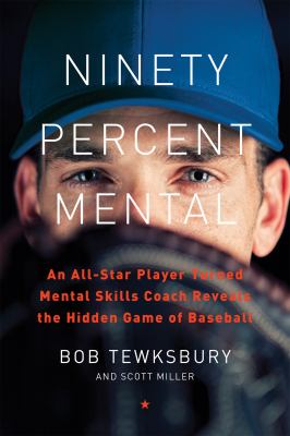 Ninety percent mental : an all-star player turned mental skills coach reveals the hidden game of baseball  cover image cdn