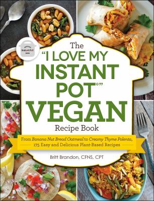 The "I love my Instant pot" vegan recipe book : from banana nut bread oatmeal to creamy thyme polenta, 175 easy and delicious plant-based recipes  cover image cdn