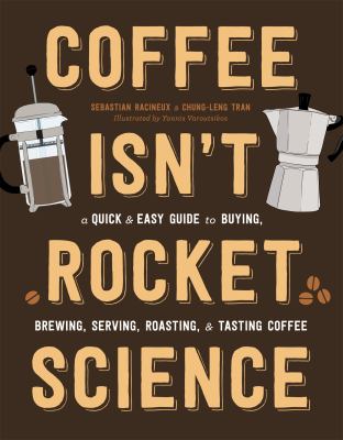 Coffee isn't rocket science : a quick and easy guide to buying, brewing, serving, roasting, and tasting coffee cover image