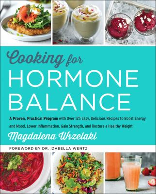 Cooking for hormone balance : a proven, practical program with over 140 easy, delicious recipes to boost energy and mood, lower inflammation, gain strength, and restore a healthy weight  cover image cdn