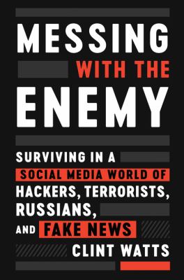 Messing with the enemy : surviving in a social media world of hackers, terrorists, Russians, and fake news  cover image cdn
