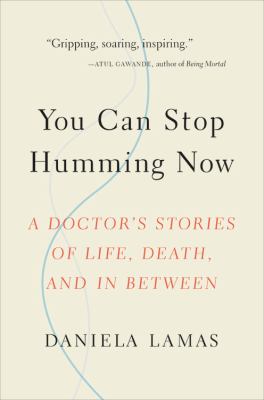 You can stop humming now : a doctor's stories of life, death, and in between  cover image cdn
