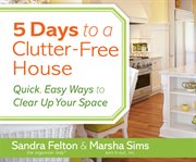 5 days to a clutter-free house : quick, easy ways to clear up your space cover image cdn